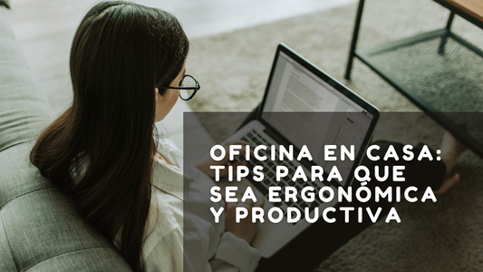 Oficina en casa: Tips para que sea ergonómica y productiva